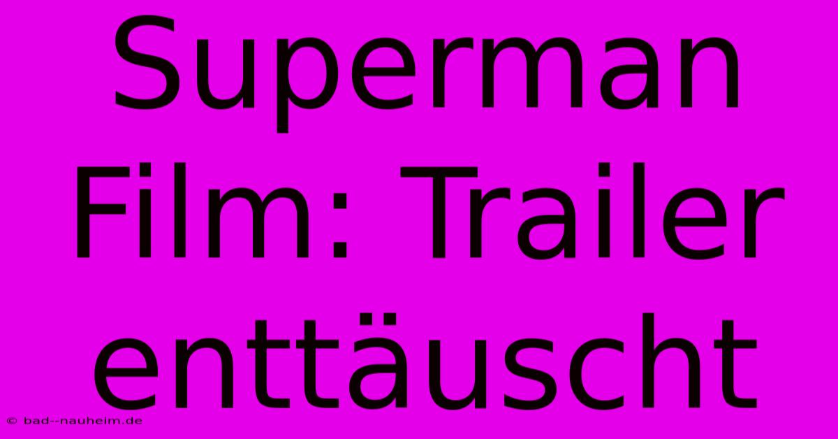 Superman Film: Trailer Enttäuscht