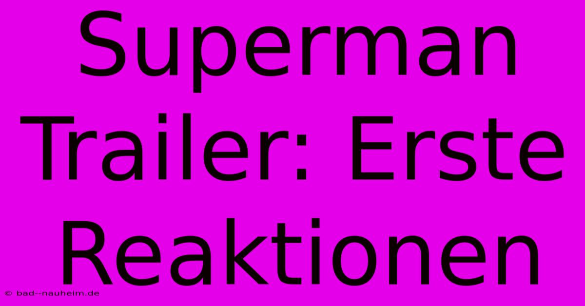 Superman Trailer: Erste Reaktionen