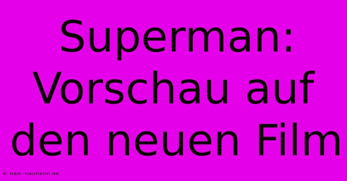 Superman: Vorschau Auf Den Neuen Film