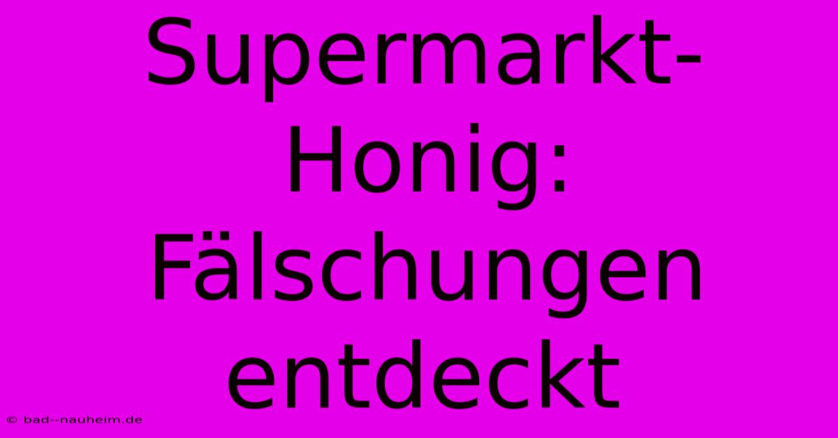 Supermarkt-Honig: Fälschungen Entdeckt