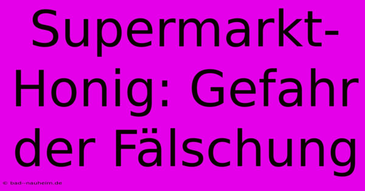 Supermarkt-Honig: Gefahr Der Fälschung