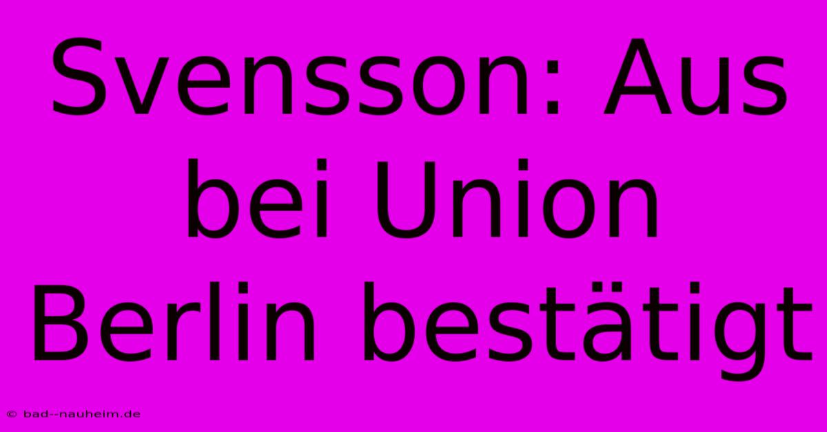 Svensson: Aus Bei Union Berlin Bestätigt