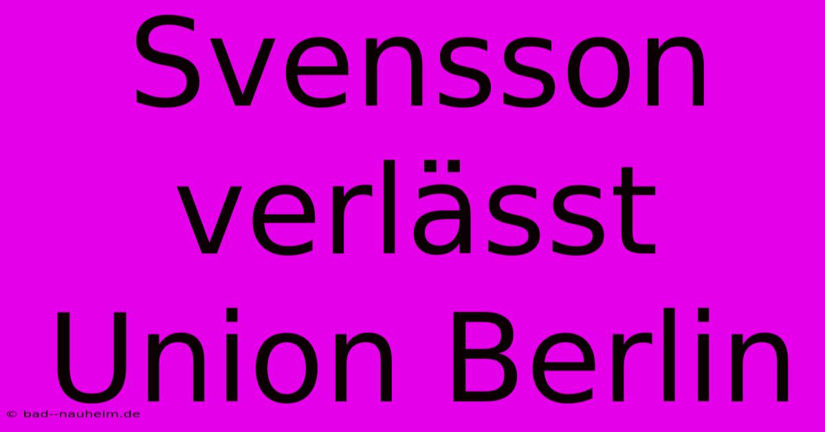 Svensson Verlässt Union Berlin