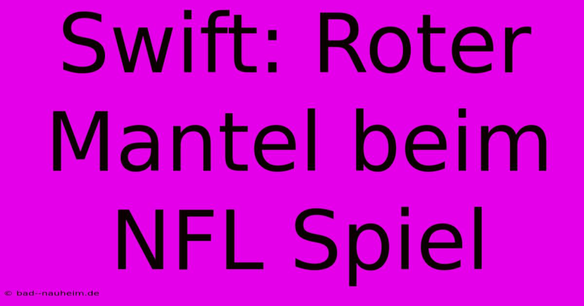 Swift: Roter Mantel Beim NFL Spiel