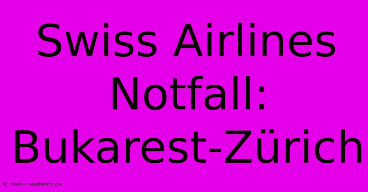 Swiss Airlines Notfall: Bukarest-Zürich