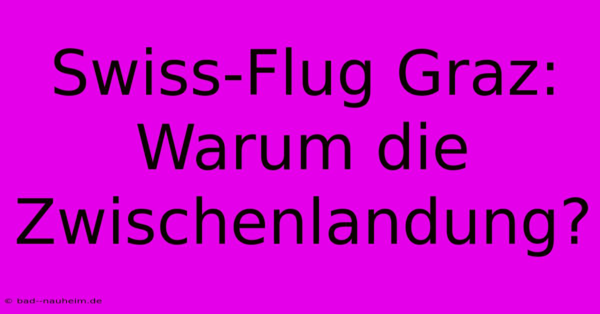 Swiss-Flug Graz: Warum Die Zwischenlandung?