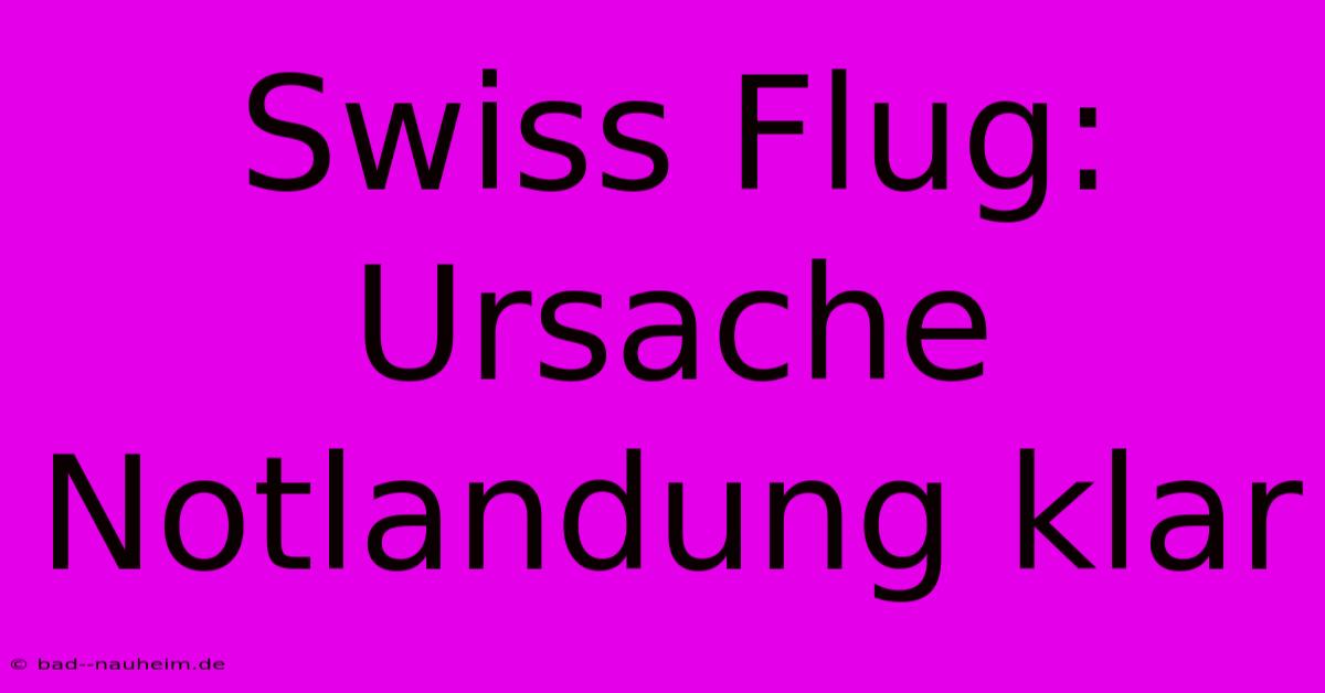 Swiss Flug: Ursache Notlandung Klar