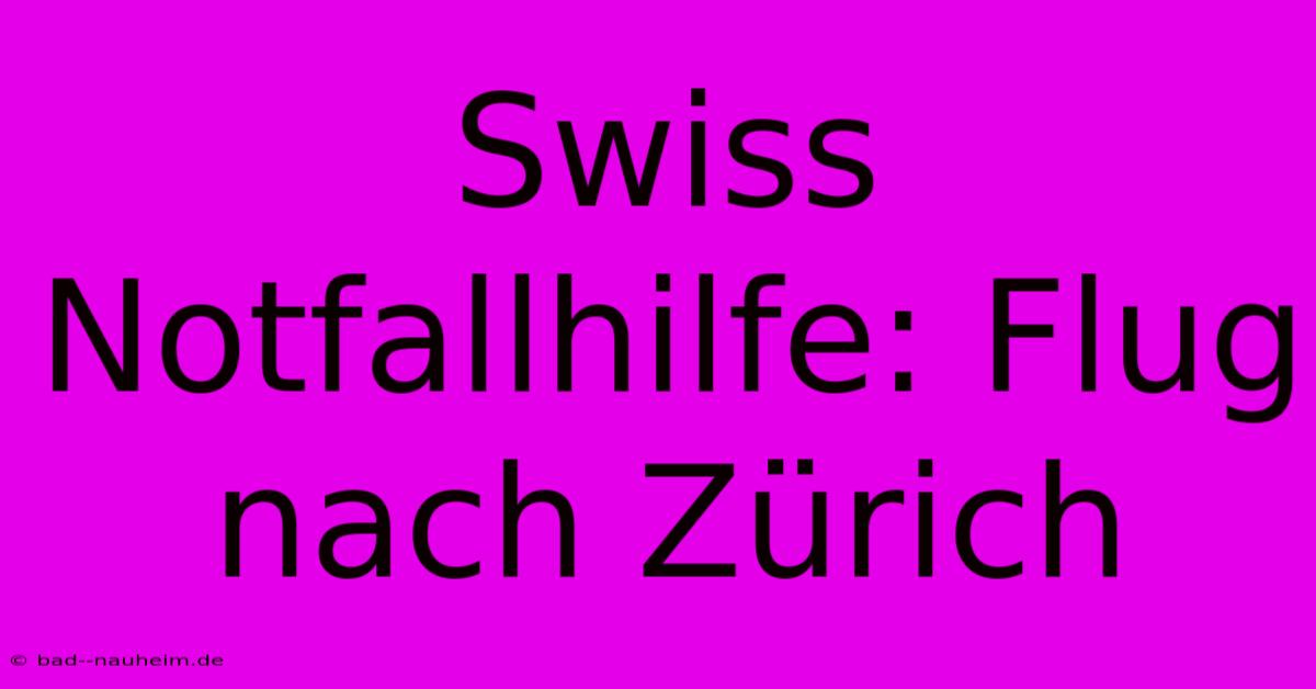 Swiss Notfallhilfe: Flug Nach Zürich