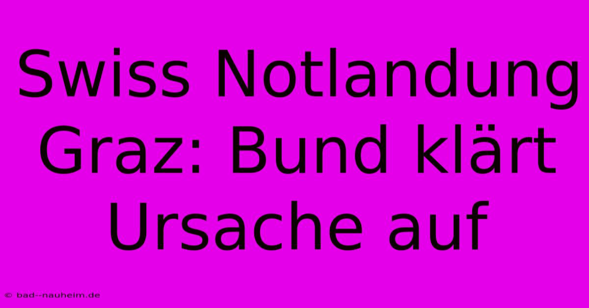 Swiss Notlandung Graz: Bund Klärt Ursache Auf