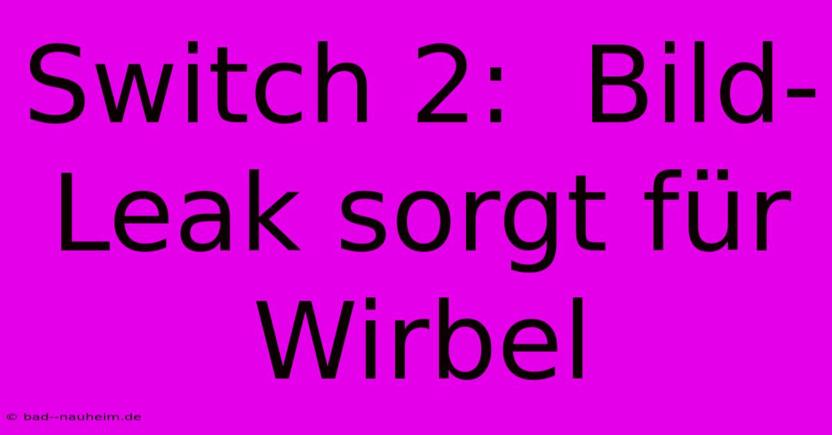 Switch 2:  Bild-Leak Sorgt Für Wirbel