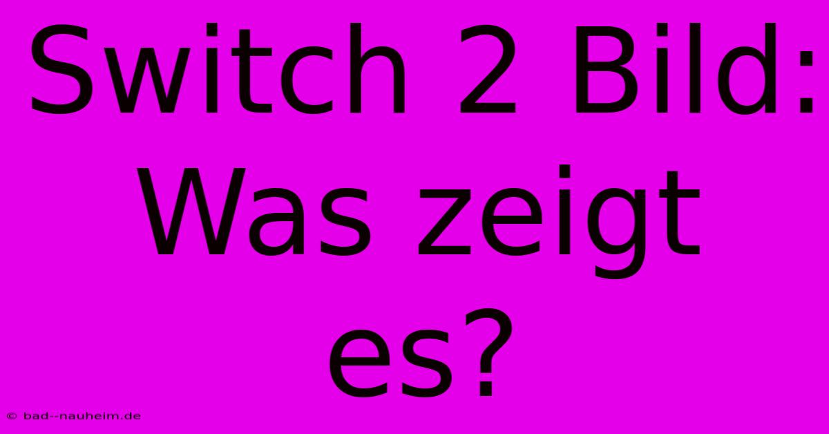 Switch 2 Bild: Was Zeigt Es?