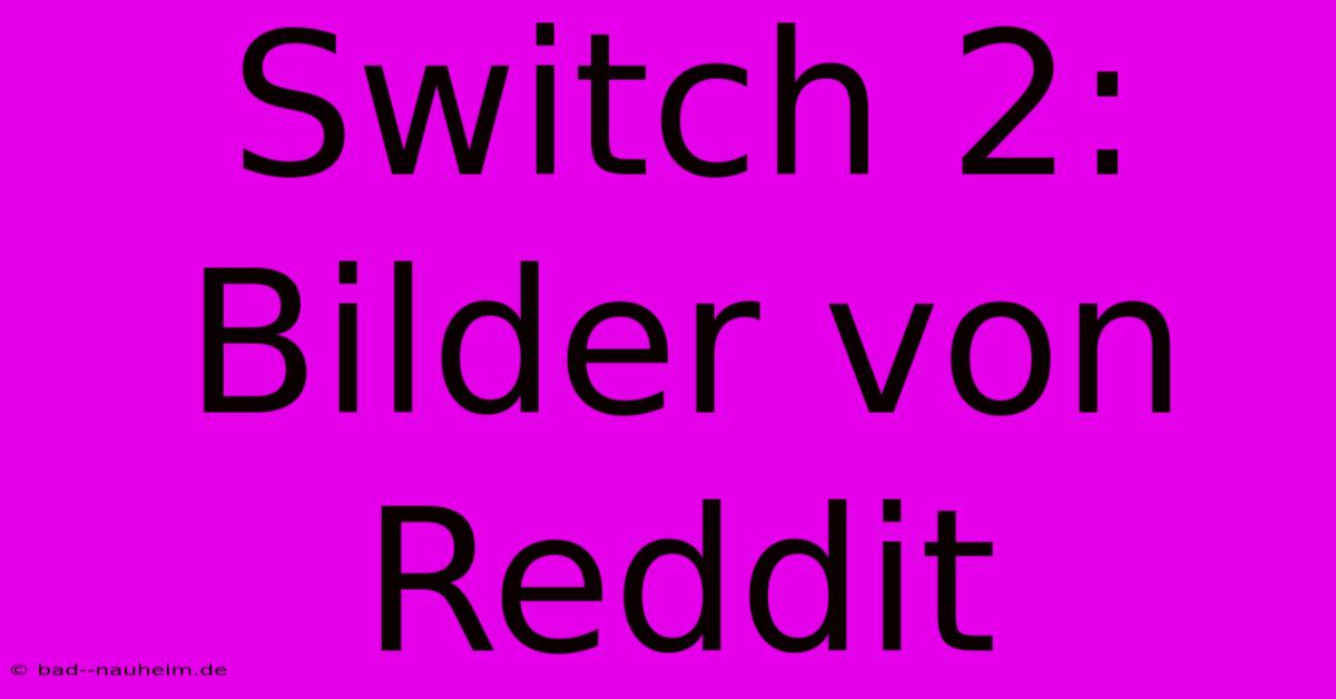 Switch 2: Bilder Von Reddit