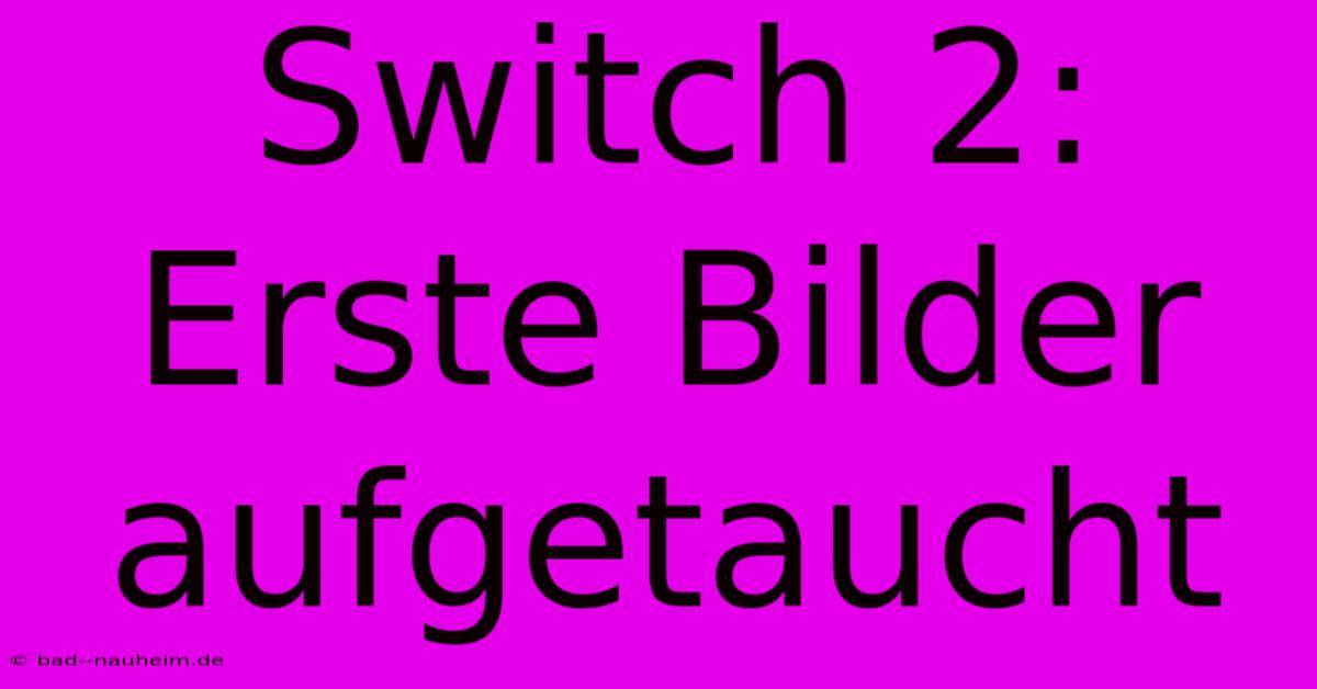 Switch 2: Erste Bilder Aufgetaucht