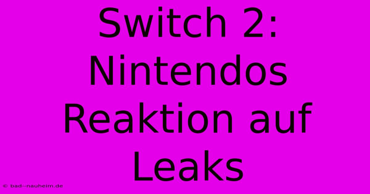 Switch 2:  Nintendos Reaktion Auf Leaks