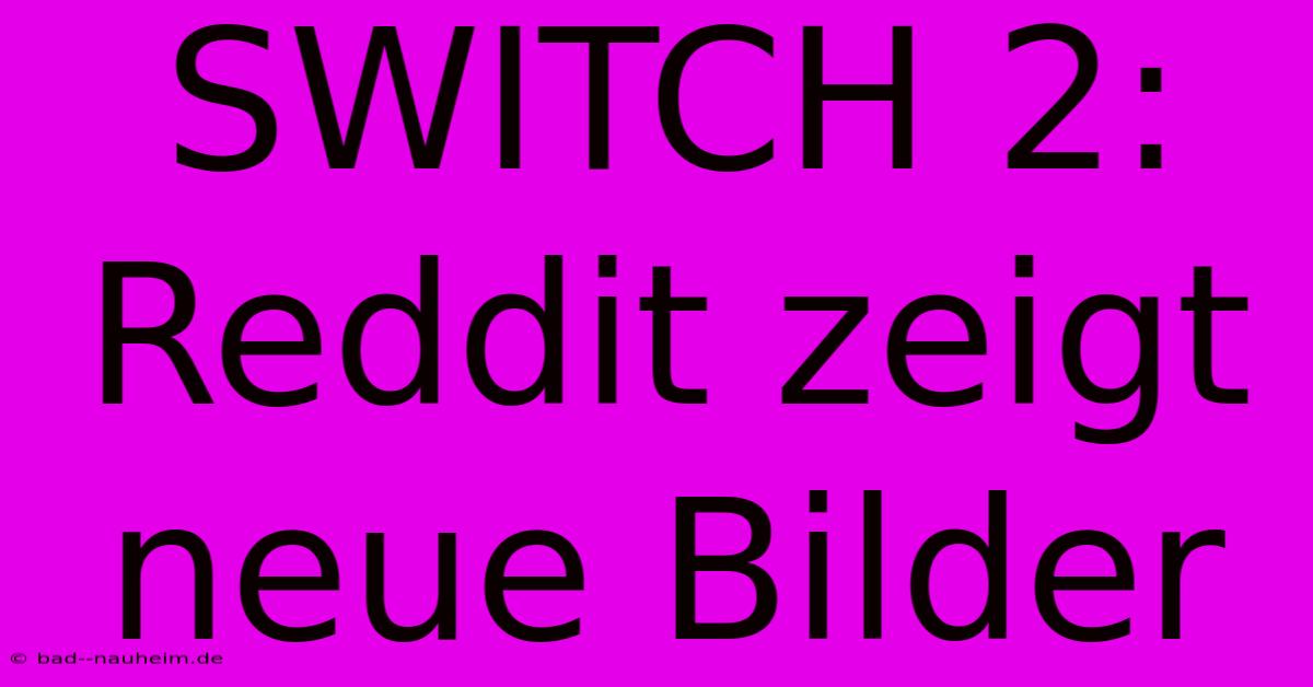 SWITCH 2: Reddit Zeigt Neue Bilder