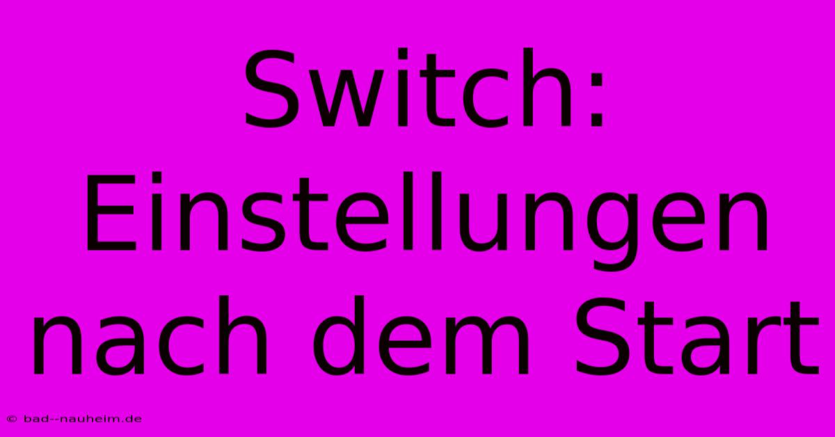 Switch:  Einstellungen Nach Dem Start