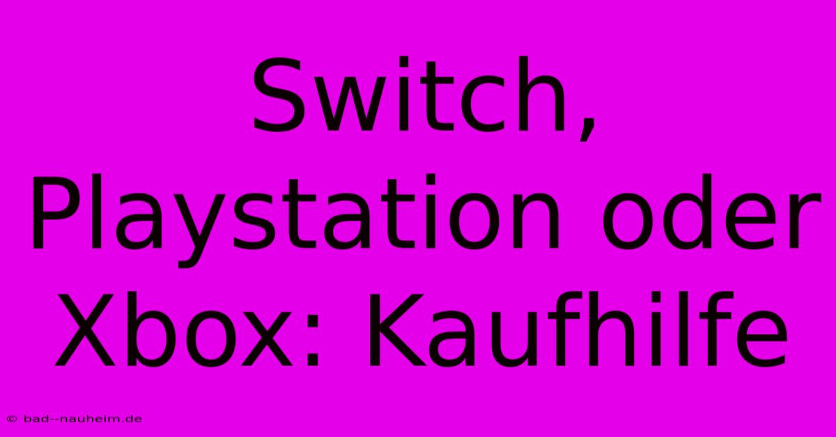 Switch, Playstation Oder Xbox: Kaufhilfe