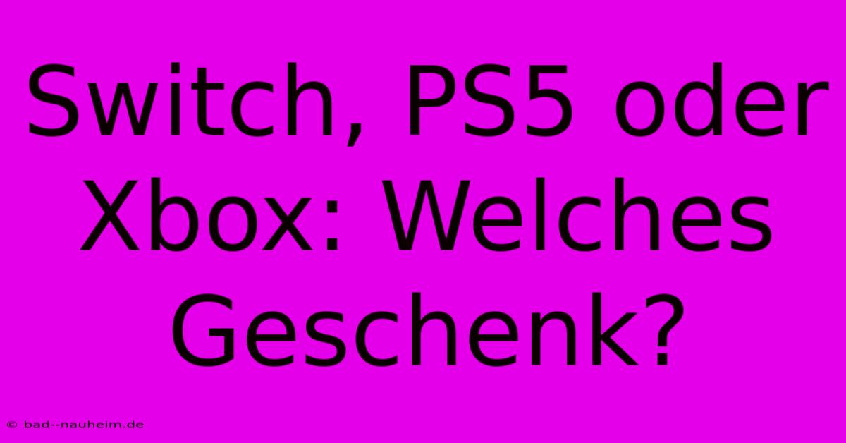 Switch, PS5 Oder Xbox: Welches Geschenk?