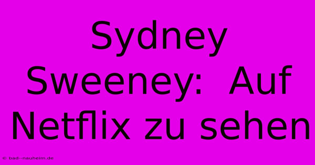 Sydney Sweeney:  Auf Netflix Zu Sehen