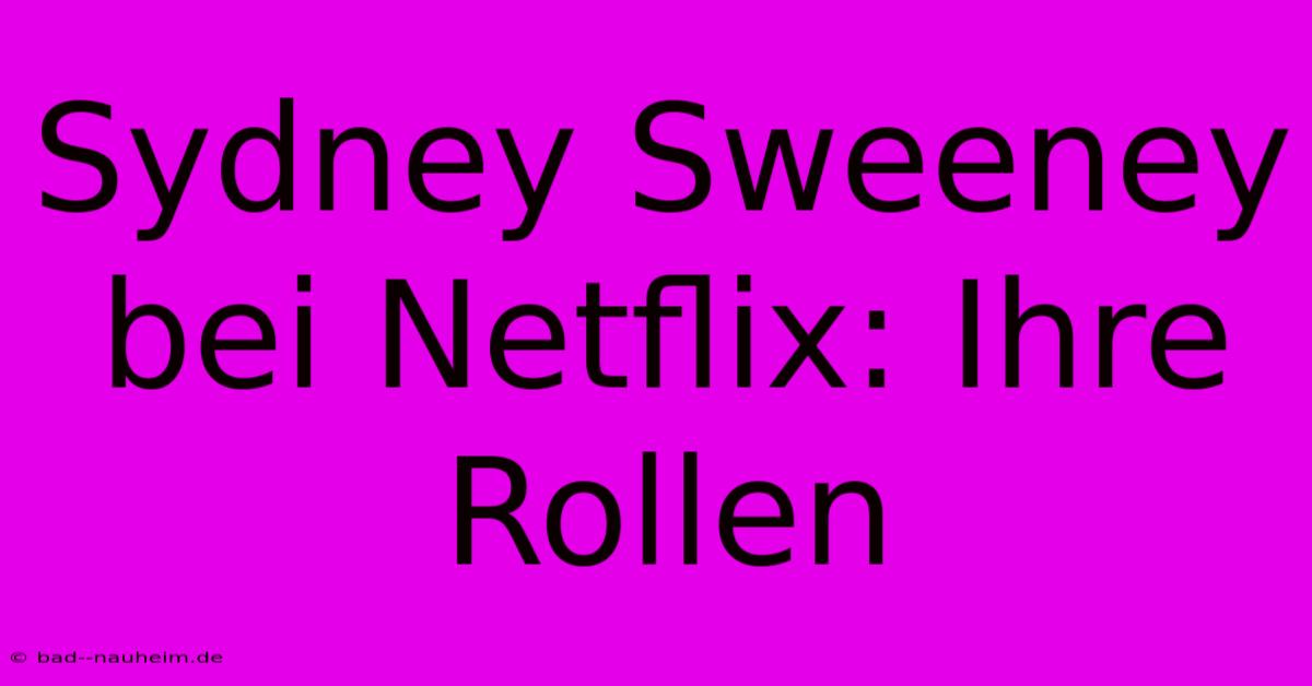 Sydney Sweeney Bei Netflix: Ihre Rollen