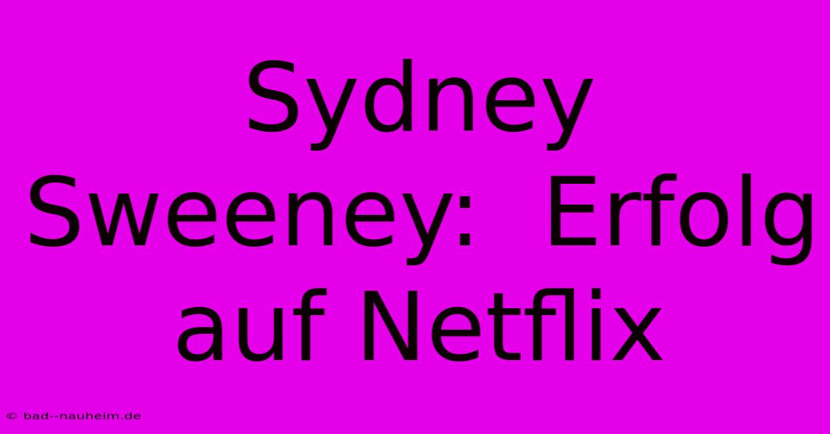 Sydney Sweeney:  Erfolg Auf Netflix