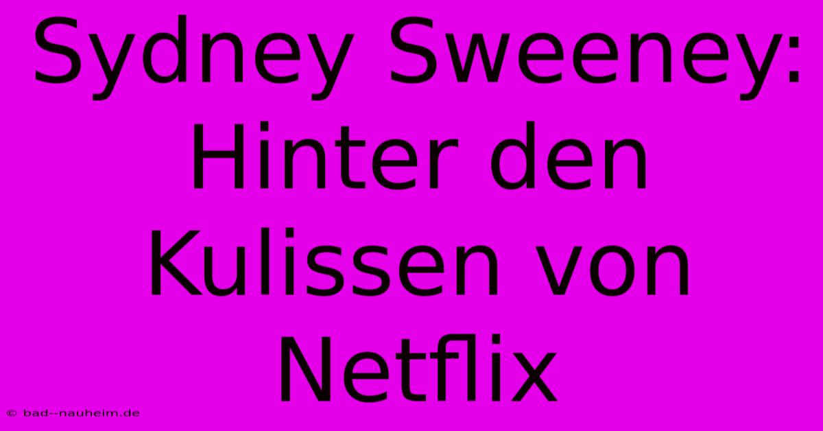 Sydney Sweeney:  Hinter Den Kulissen Von Netflix