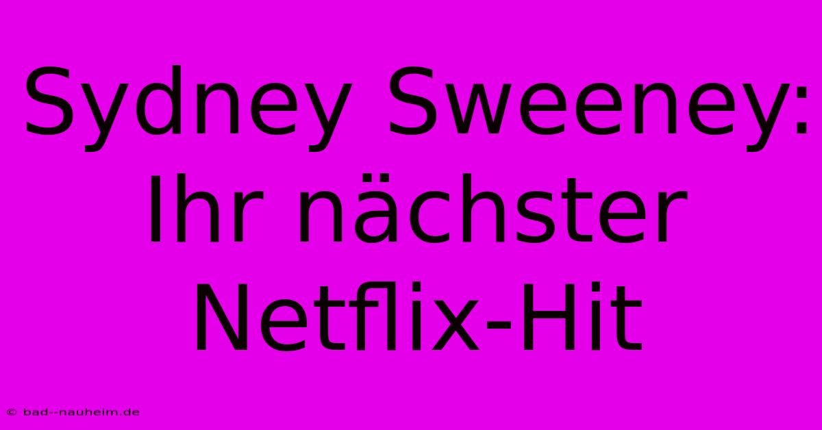 Sydney Sweeney:  Ihr Nächster Netflix-Hit