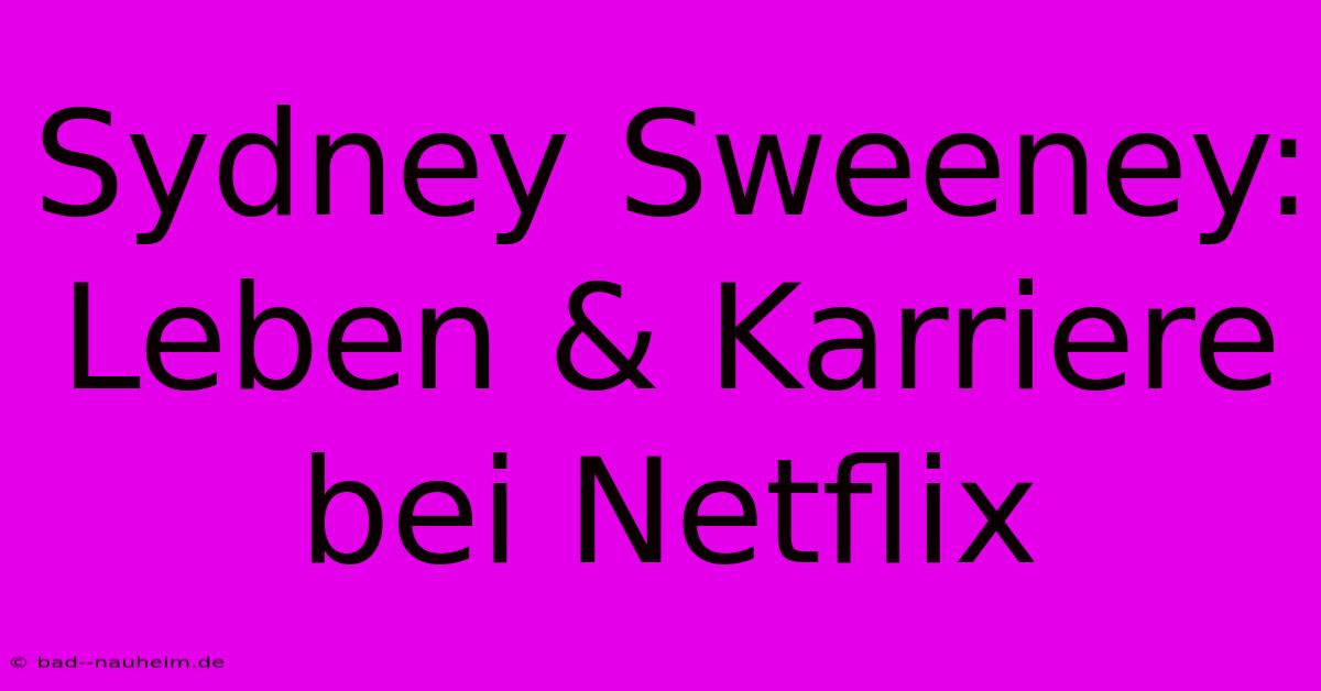 Sydney Sweeney: Leben & Karriere Bei Netflix