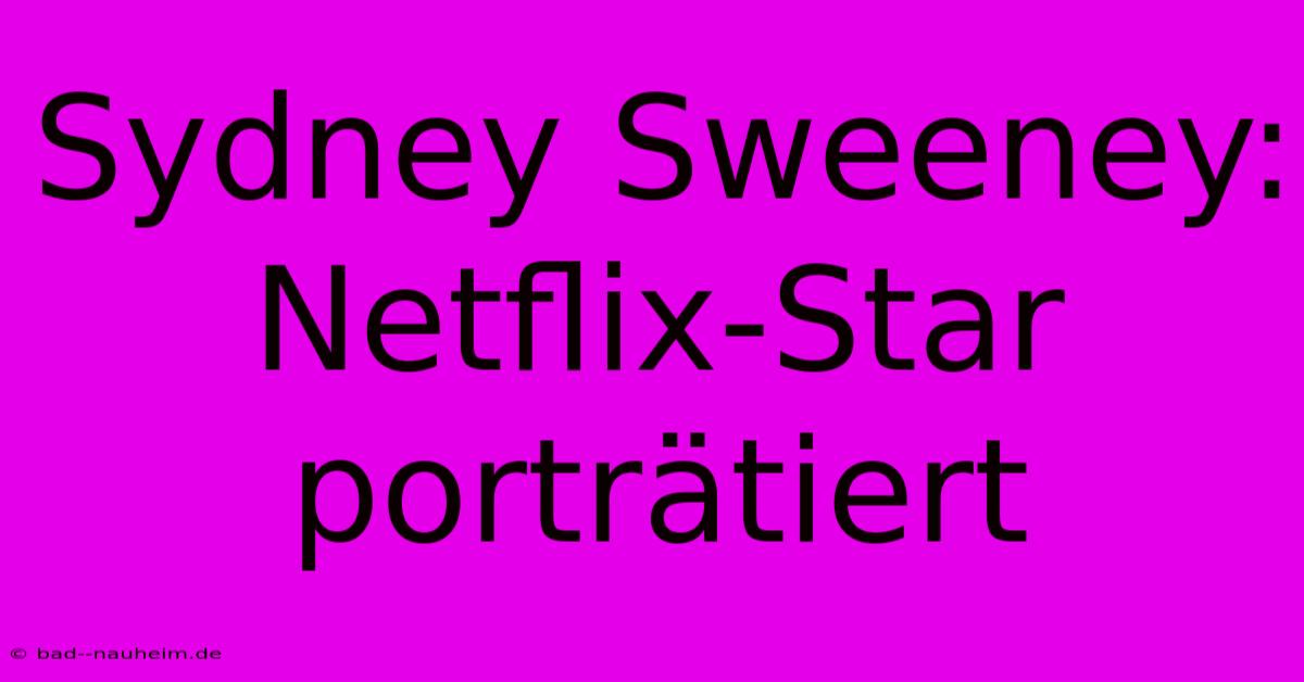 Sydney Sweeney:  Netflix-Star Porträtiert