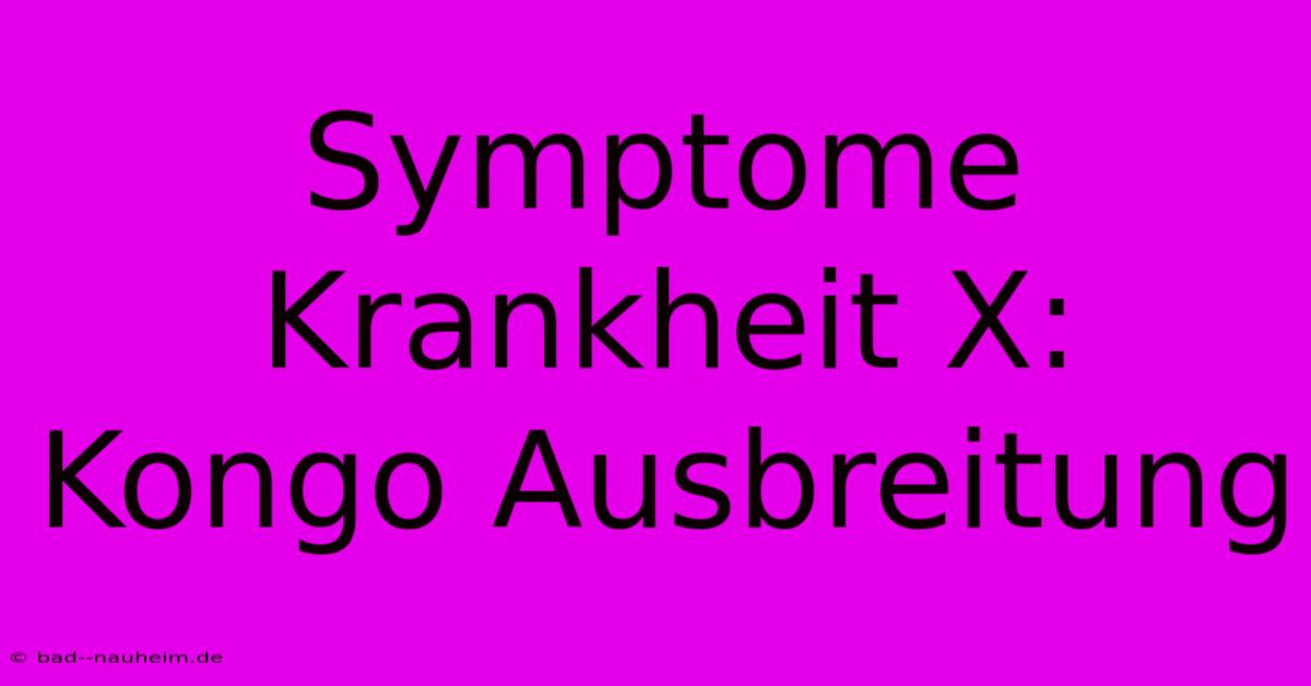 Symptome Krankheit X: Kongo Ausbreitung