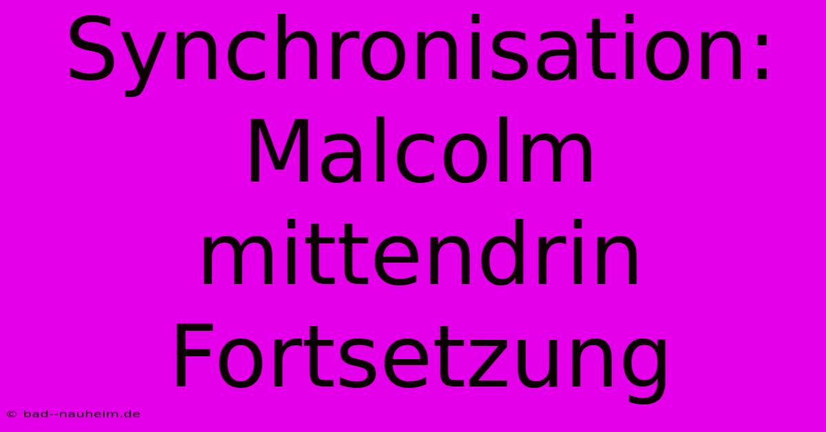 Synchronisation: Malcolm Mittendrin Fortsetzung