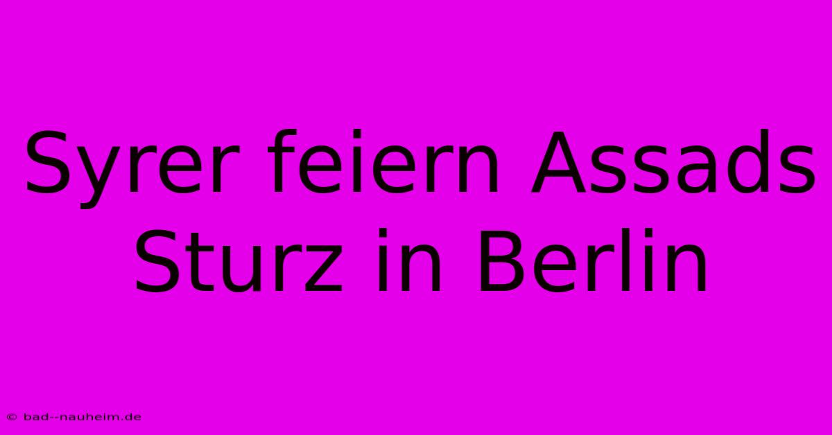 Syrer Feiern Assads Sturz In Berlin