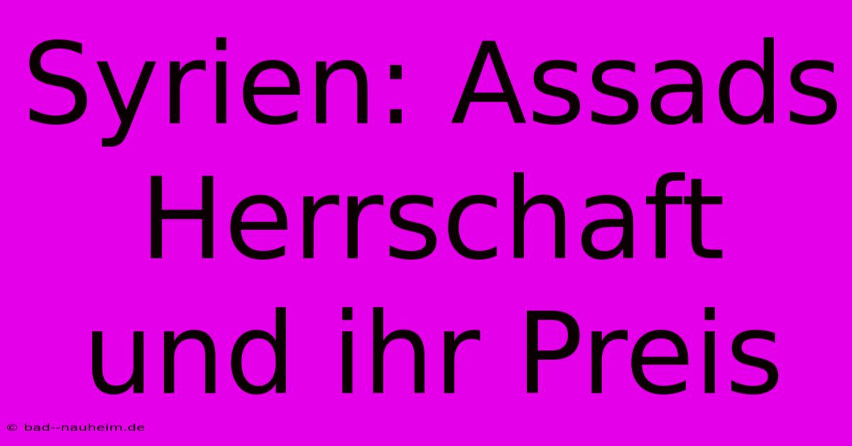 Syrien: Assads Herrschaft Und Ihr Preis