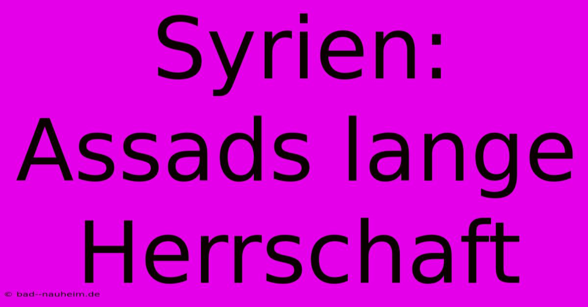 Syrien: Assads Lange Herrschaft