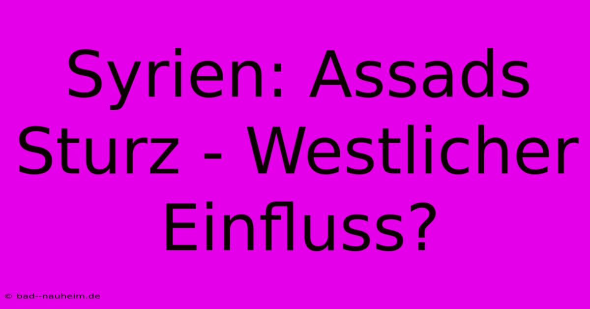 Syrien: Assads Sturz - Westlicher Einfluss?