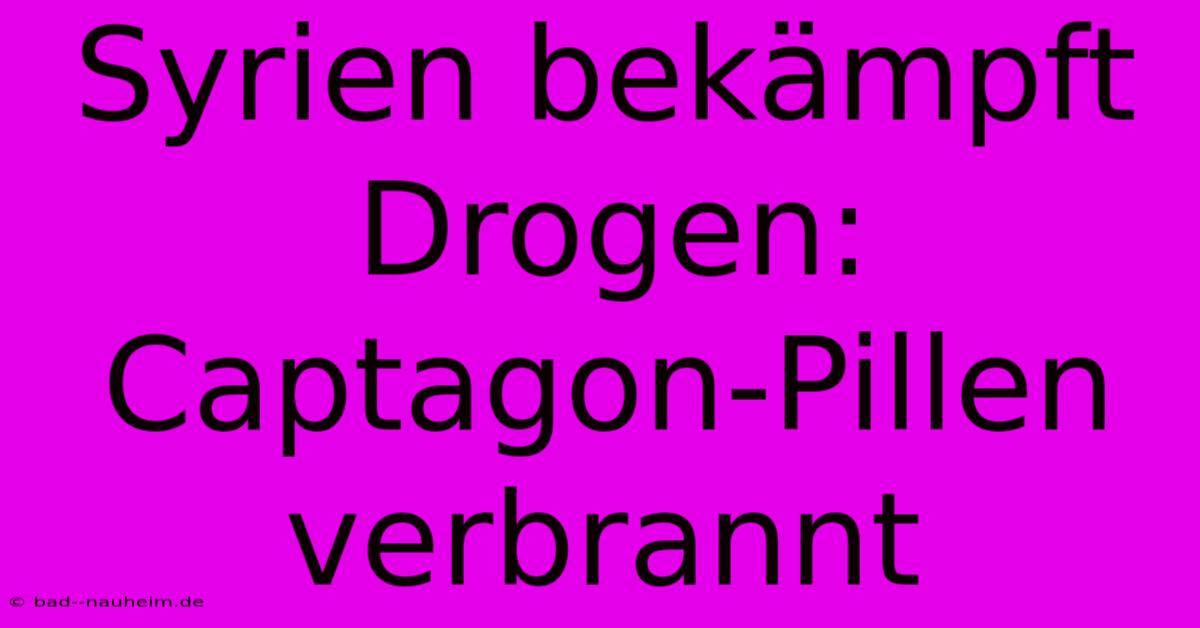 Syrien Bekämpft Drogen: Captagon-Pillen Verbrannt