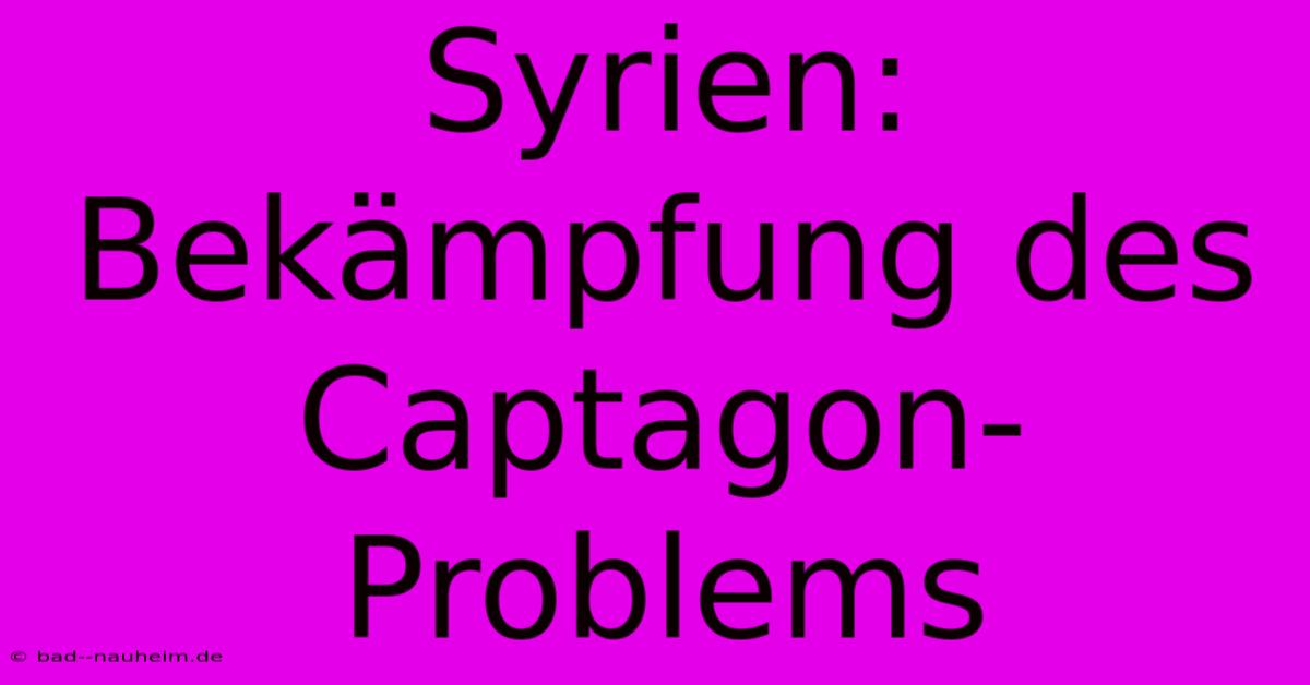 Syrien:  Bekämpfung Des Captagon-Problems