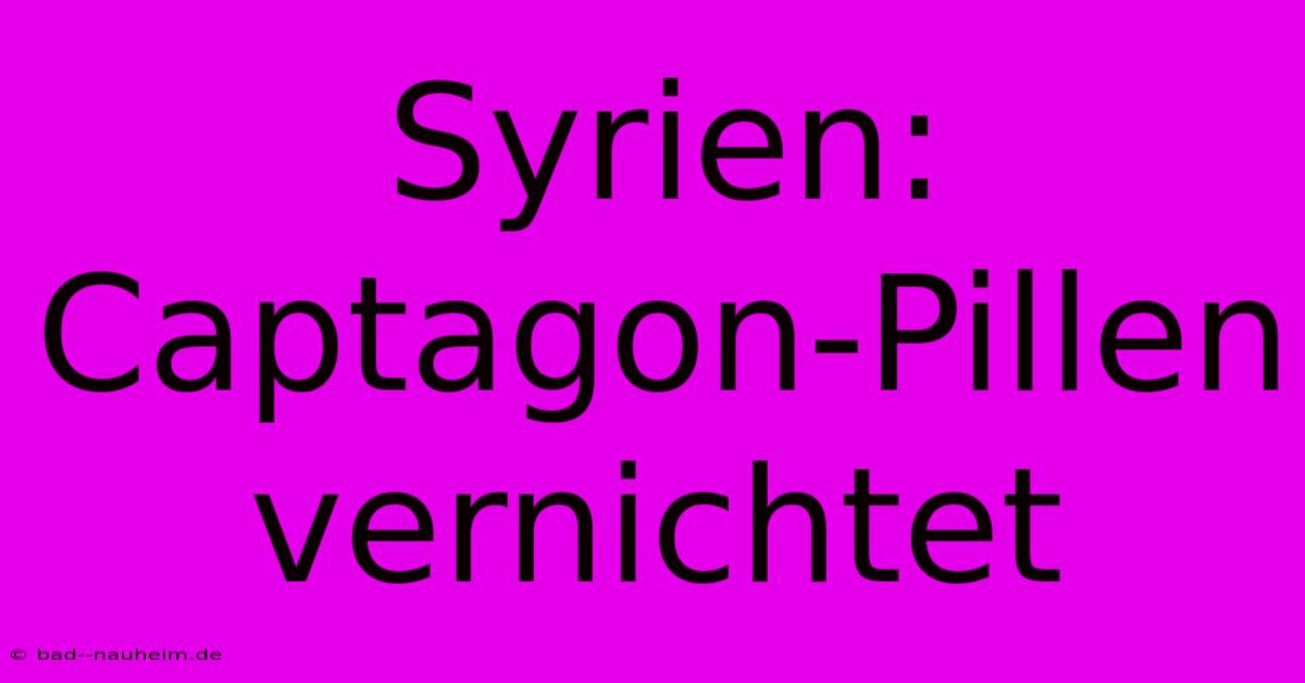 Syrien: Captagon-Pillen Vernichtet