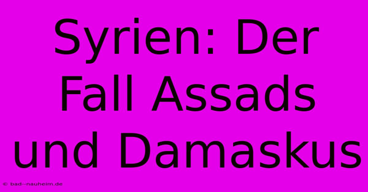 Syrien: Der Fall Assads Und Damaskus