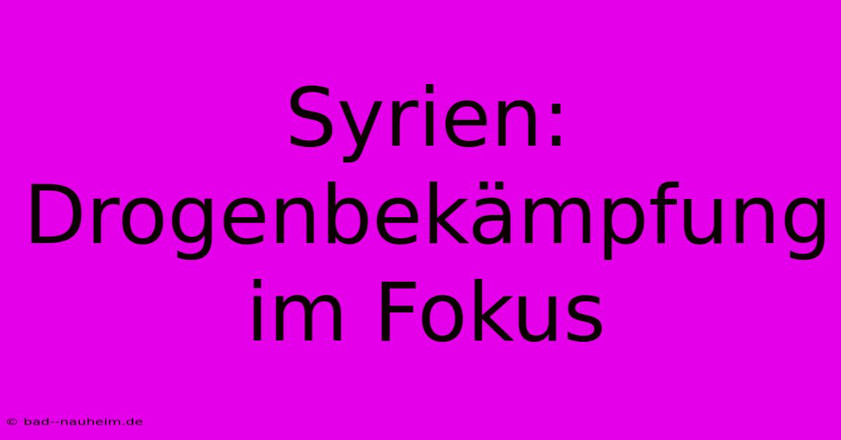 Syrien: Drogenbekämpfung Im Fokus