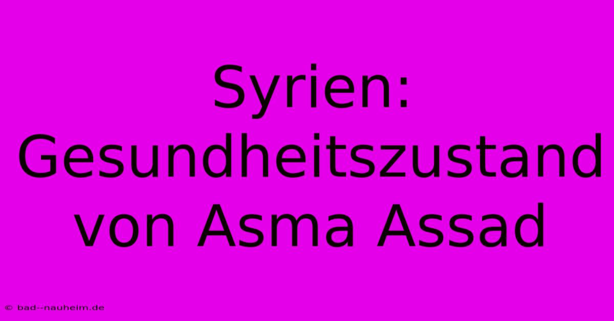 Syrien: Gesundheitszustand Von Asma Assad