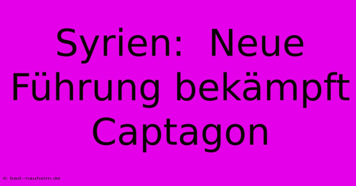 Syrien:  Neue Führung Bekämpft Captagon