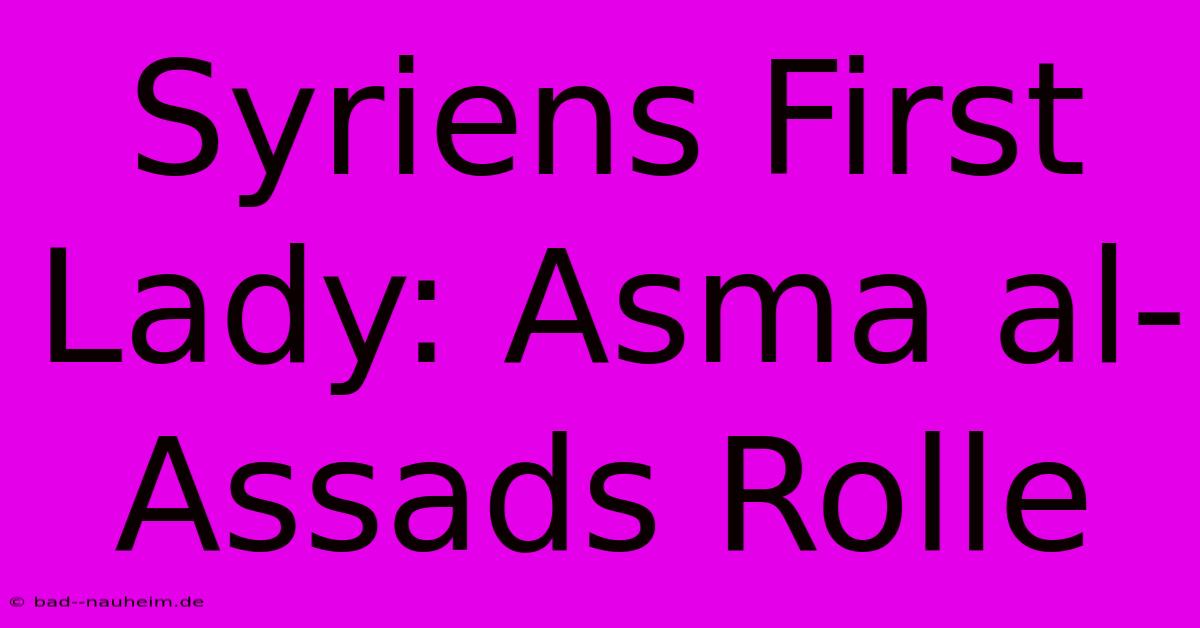 Syriens First Lady: Asma Al-Assads Rolle