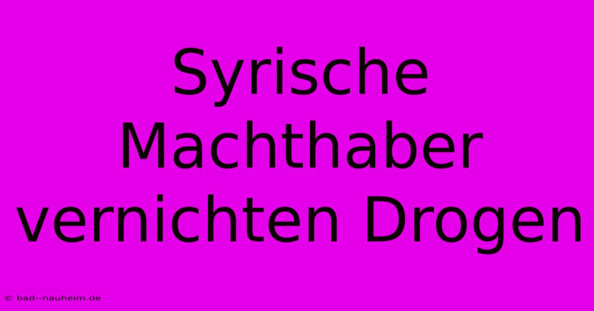 Syrische Machthaber Vernichten Drogen