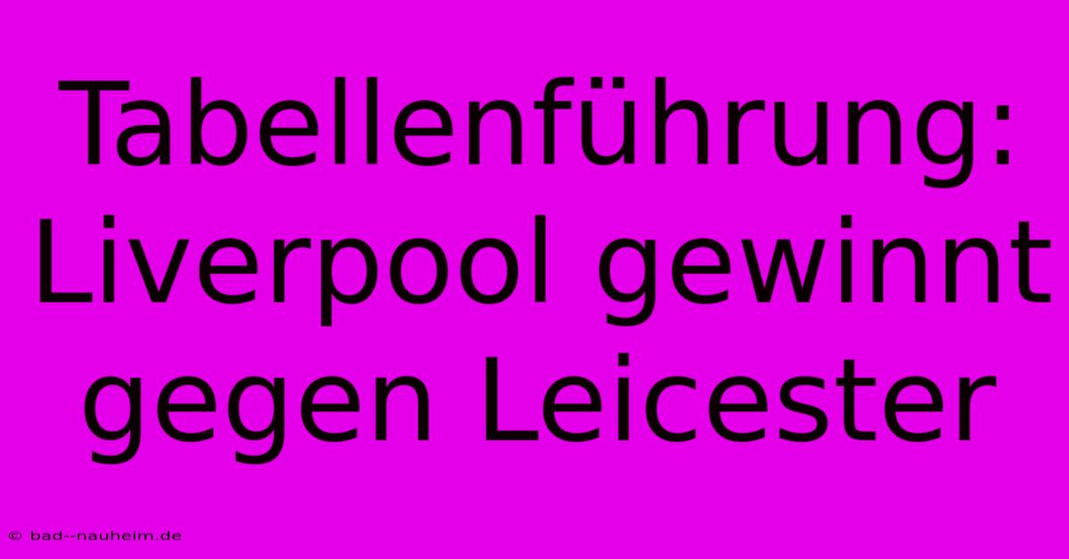 Tabellenführung: Liverpool Gewinnt Gegen Leicester