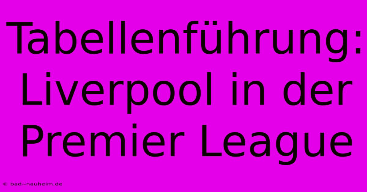 Tabellenführung: Liverpool In Der Premier League