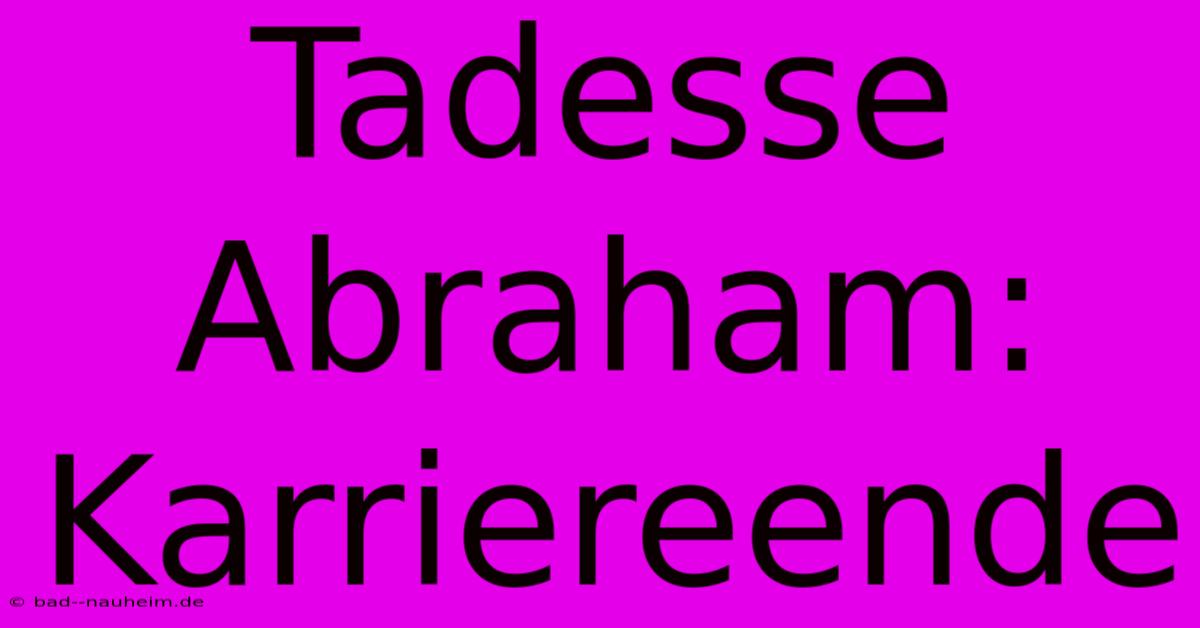 Tadesse Abraham: Karriereende