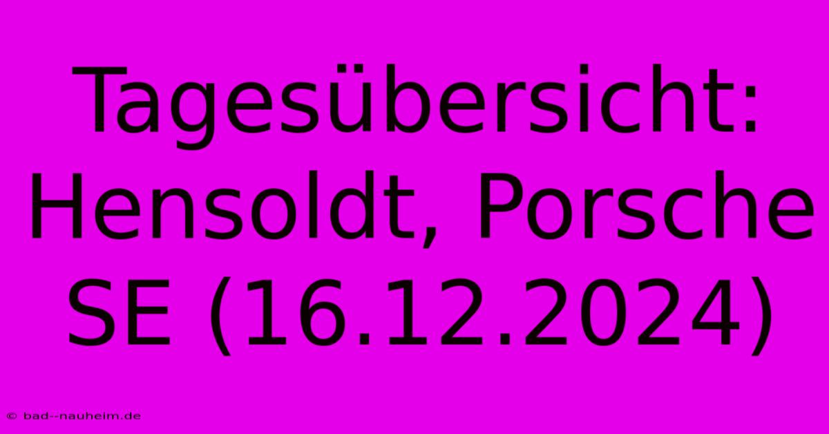 Tagesübersicht: Hensoldt, Porsche SE (16.12.2024)