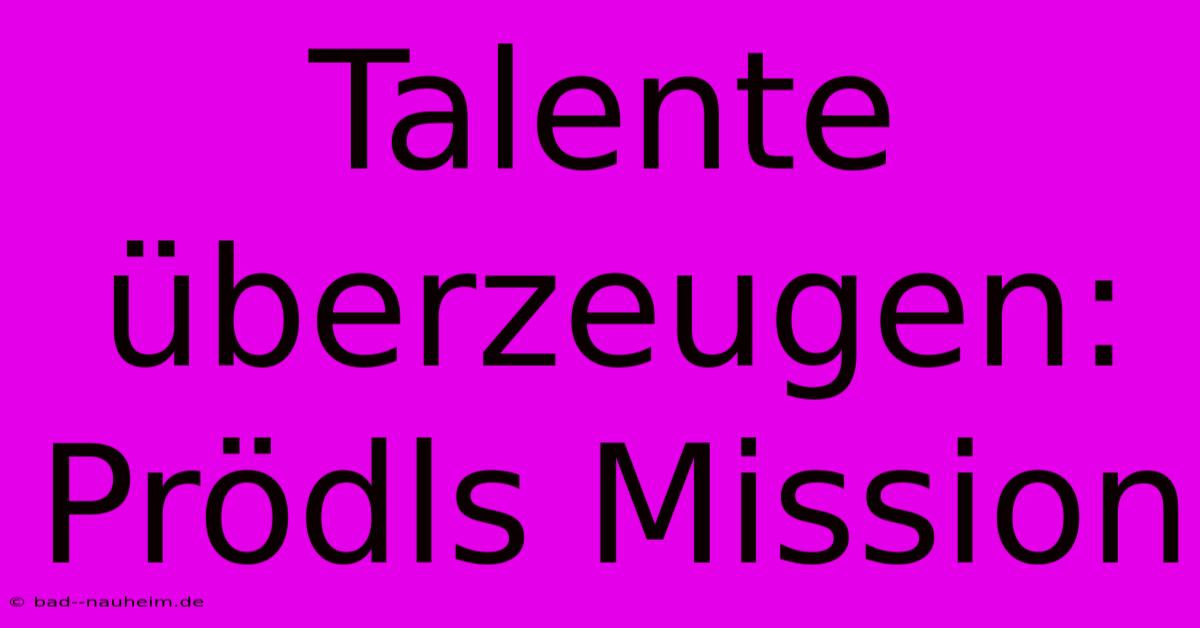 Talente Überzeugen: Prödls Mission