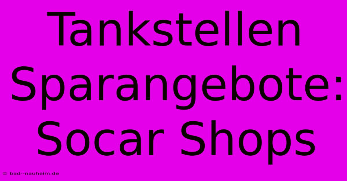 Tankstellen Sparangebote: Socar Shops